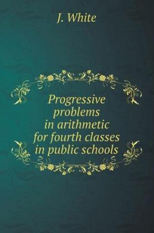 Cover of Progressive problems in arithmetic for fourth classes in public schools