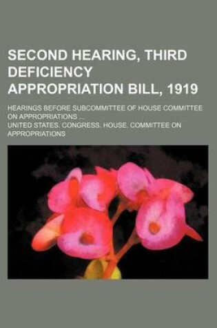 Cover of Second Hearing, Third Deficiency Appropriation Bill, 1919; Hearings Before Subcommittee of House Committee on Appropriations