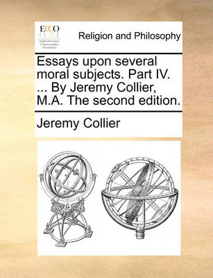 Book cover for Essays Upon Several Moral Subjects. Part IV. ... by Jeremy Collier, M.A. the Second Edition.