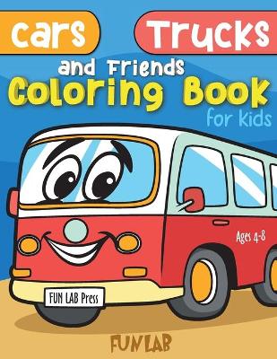 Book cover for Cars, Trucks and Friends Coloring Book for Kids Ages 4 - 8