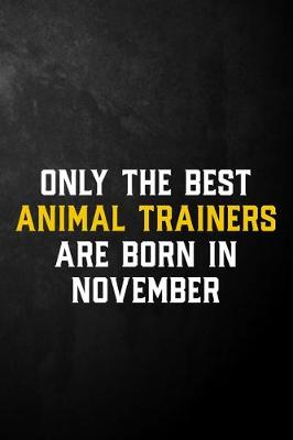 Book cover for Only The Best Animal Trainers Are Born In November