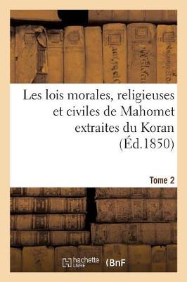 Book cover for Les Lois Morales, Religieuses Et Civiles de Mahomet Extraites Du Koran. Tome 2