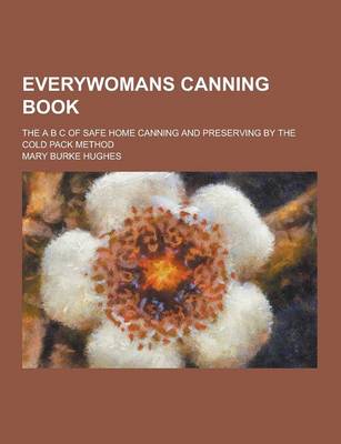 Book cover for Everywomans Canning Book; The A B C of Safe Home Canning and Preserving by the Cold Pack Method