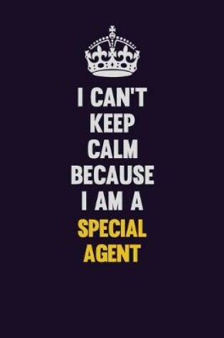 Cover of I Can't Keep Calm Because I Am A Special Agent