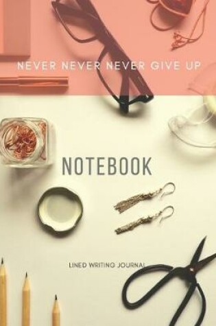 Cover of NEVER NEVER NEVER GIVE UP - Inspirational Quote Notebook / Lined Notebook - Journal ( 8,5" x 11" ) 110 Pages