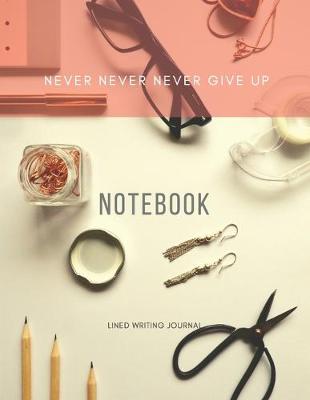 Book cover for NEVER NEVER NEVER GIVE UP - Inspirational Quote Notebook / Lined Notebook - Journal ( 8,5" x 11" ) 110 Pages