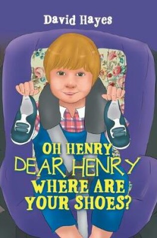 Cover of Oh Henry, Dear Henry Where Are Your Shoes?