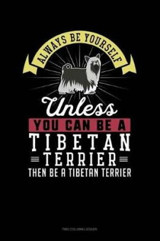 Cover of Always Be Yourself Unless You Can Be a Tibetan Terrier Then Be a Tibetan Terrier