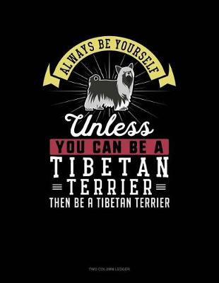 Book cover for Always Be Yourself Unless You Can Be a Tibetan Terrier Then Be a Tibetan Terrier