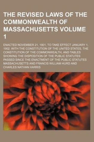 Cover of The Revised Laws of the Commonwealth of Massachusetts Volume 1; Enacted November 21, 1901, to Take Effect January 1, 1902. with the Constitution of Th