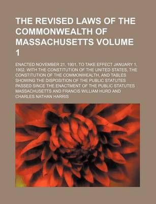 Book cover for The Revised Laws of the Commonwealth of Massachusetts Volume 1; Enacted November 21, 1901, to Take Effect January 1, 1902. with the Constitution of Th