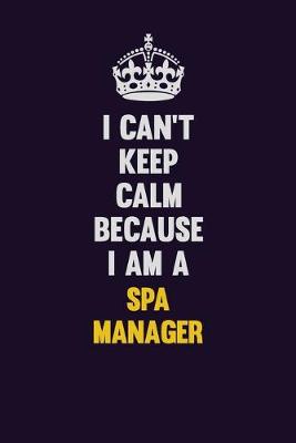 Book cover for I Can't Keep Calm Because I Am A Spa Manager