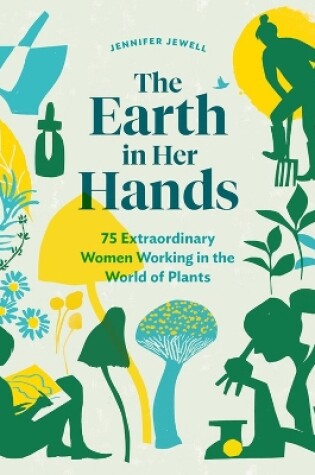 Cover of Earth in Her Hands: 75 Extraordinary Women Working in the World of Plants