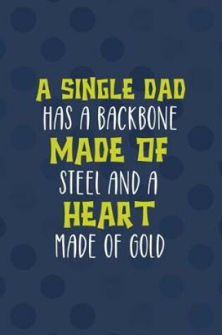 Cover of A Single Dad Has A Backbone Made Of Steel And A Heart Made Of Gold