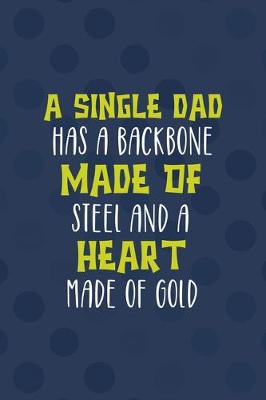 Book cover for A Single Dad Has A Backbone Made Of Steel And A Heart Made Of Gold