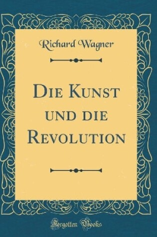 Cover of Die Kunst Und Die Revolution (Classic Reprint)