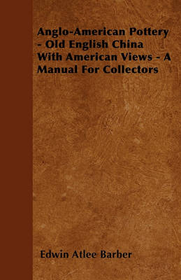 Book cover for Anglo-American Pottery - Old English China With American Views - A Manual For Collectors