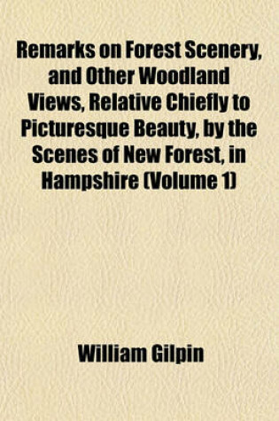 Cover of Remarks on Forest Scenery, and Other Woodland Views, Relative Chiefly to Picturesque Beauty, by the Scenes of New Forest, in Hampshire (Volume 1)