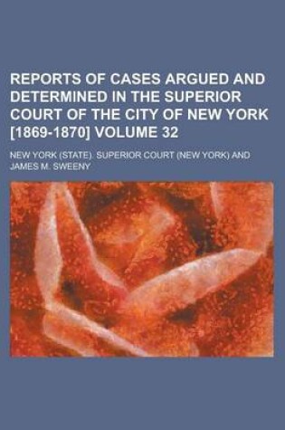 Cover of Reports of Cases Argued and Determined in the Superior Court of the City of New York [1869-1870] Volume 32