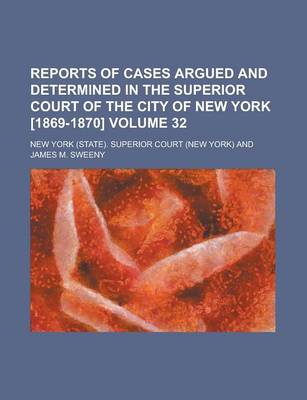 Book cover for Reports of Cases Argued and Determined in the Superior Court of the City of New York [1869-1870] Volume 32