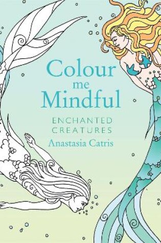 Cover of Colour Me Mindful: Enchanted Creatures