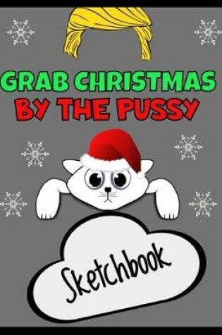 Cover of Grab Christmas By The Pussy Sketch Book - Funny Xmas Sketchbook