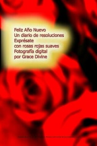 Cover of Feliz Ano Nuevo Un diario de resoluciones Expresate con rosas rojas suaves Fotografia digital por Grace Divine