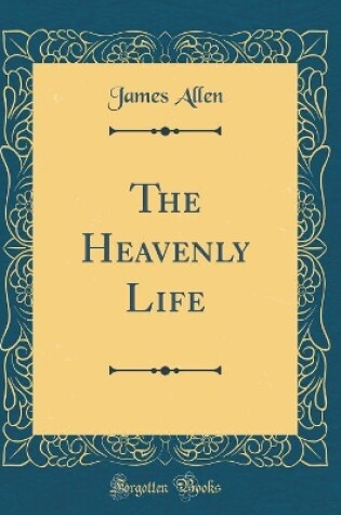 Cover of The Heavenly Life (Classic Reprint)