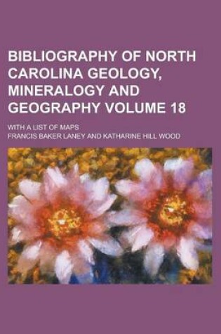 Cover of Bibliography of North Carolina Geology, Mineralogy and Geography; With a List of Maps Volume 18