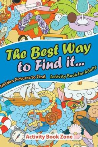 Cover of The Best Way to Find It...Hidden Pictures to Find Activity Book for Adults