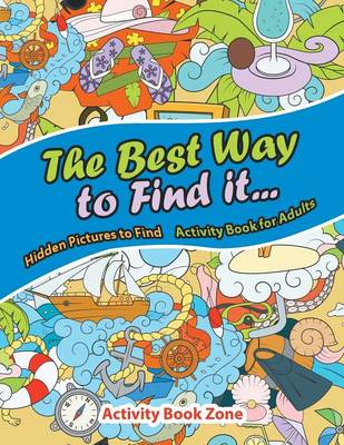 Book cover for The Best Way to Find It...Hidden Pictures to Find Activity Book for Adults