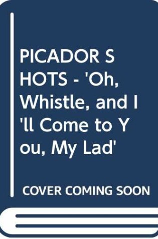 Cover of PICADOR SHOTS - 'Oh, Whistle, and I'll Come to You, My Lad'