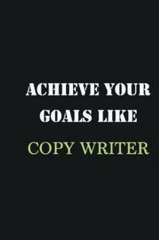 Cover of Achieve Your Goals Like Copy writer