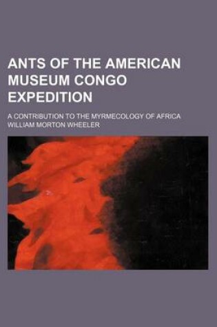 Cover of Ants of the American Museum Congo Expedition; A Contribution to the Myrmecology of Africa