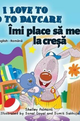 Cover of I Love to Go to Daycare (English Romanian Bilingual Children's book)