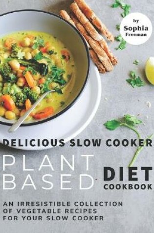 Cover of Delicious Slow Cooker Plant Based Diet Cookbook