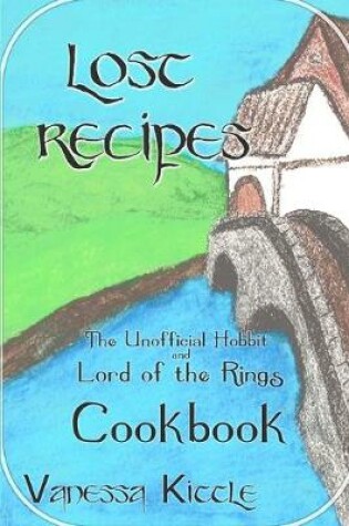 Cover of Lost Recipes The Unofficial Hobbit and Lord of the Rings Cookbook