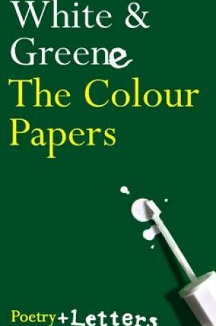 Cover of The Colour Papers: White & Greene: Poetry + Letters