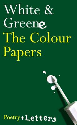 Book cover for The Colour Papers: White & Greene: Poetry + Letters