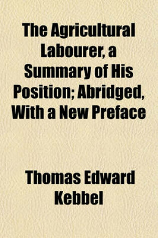 Cover of The Agricultural Labourer, a Summary of His Position; Abridged, with a New Preface