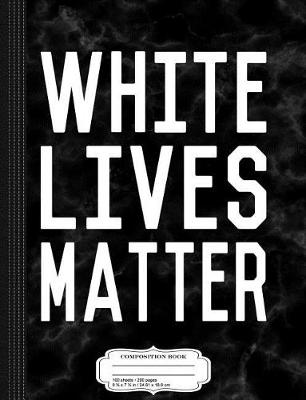 Book cover for White Lives Matter Composition Notebook