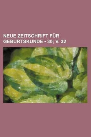 Cover of Neue Zeitschrift Fur Geburtskunde (30; V. 32)