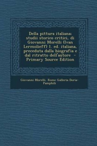 Cover of Della Pittura Italiana; Studii Storico Critici, Di Giovanni Morelli (Ivan Lermolieff) 1. Ed. Italiana, Preceduta Dalla Biografia E Dal Ritratto Dell'a