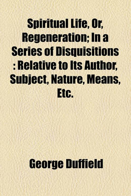 Book cover for Spiritual Life, Or, Regeneration; In a Series of Disquisitions