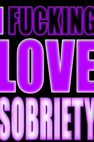 Cover of I Fucking Love Sobriety