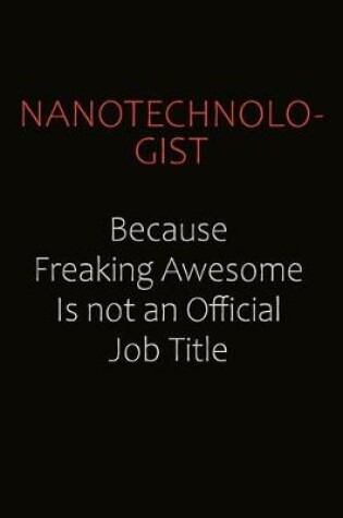 Cover of Nanotechnologist Because Freaking Awesome Is Not An Official job Title