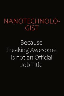 Book cover for Nanotechnologist Because Freaking Awesome Is Not An Official job Title