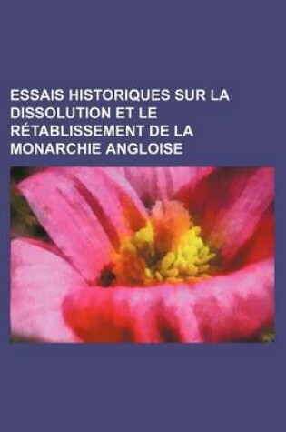 Cover of Essais Historiques Sur La Dissolution Et Le Retablissement de La Monarchie Angloise