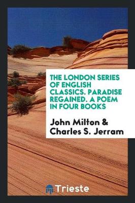 Book cover for The London Series of English Classics. Paradise Regained. a Poem in Four Books
