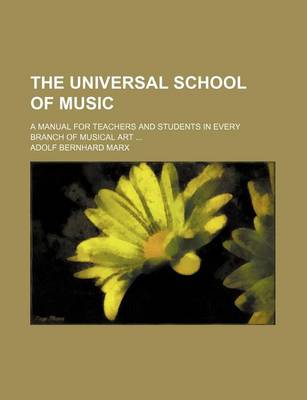 Book cover for The Universal School of Music; A Manual for Teachers and Students in Every Branch of Musical Art ...